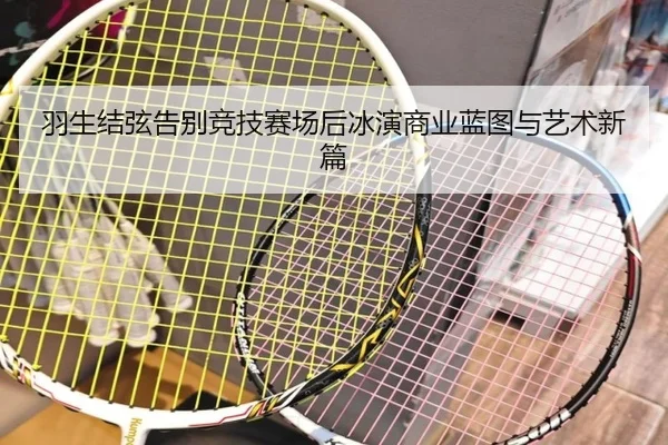 羽生结弦告别竞技赛场后冰演商业蓝图与艺术新篇